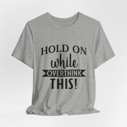 Hold On While I Overthink This Unisex Jersey Short Sleeve Tee