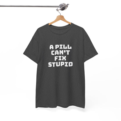 A Pill Can't Fix Stupid Unisex Heavy Cotton Tee