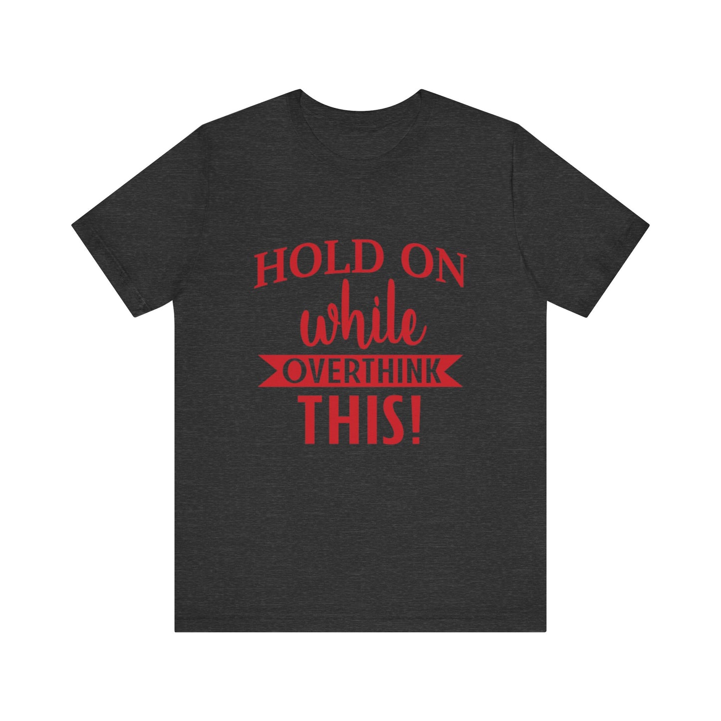 Hold On While I Overthink This Unisex Jersey Short Sleeve Tee