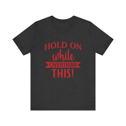 Hold On While I Overthink This Unisex Jersey Short Sleeve Tee