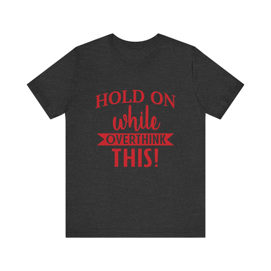 Hold On While I Overthink This Unisex Jersey Short Sleeve Tee