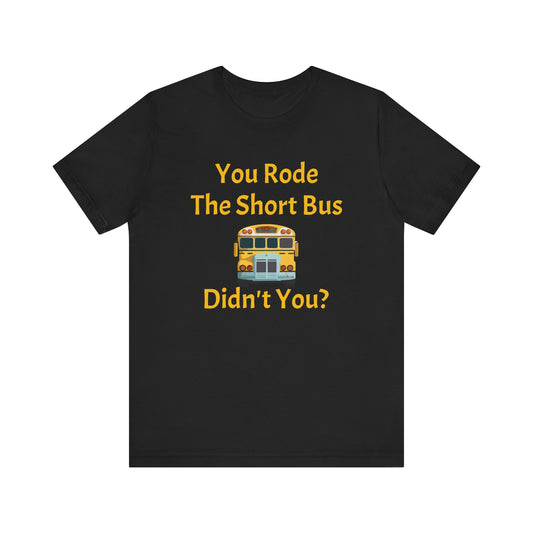 You Rode The Short Bus Unisex Jersey Short Sleeve Tee