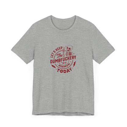 Let's Keep The Dumfuckery To A Minimum Today Unisex Jersey Short Sleeve Tee