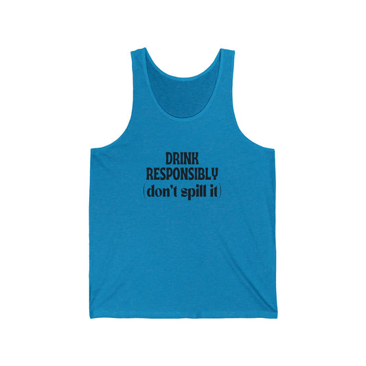 Drink Responsibly...don't spill Unisex Jersey Tank