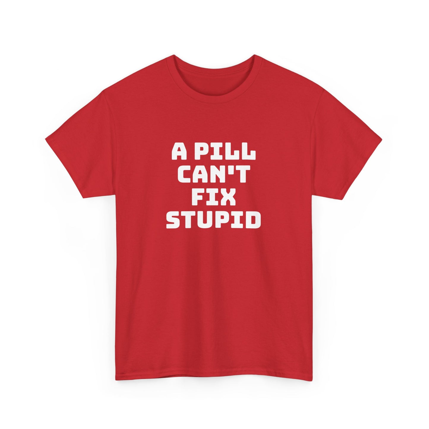 A Pill Can't Fix Stupid Unisex Heavy Cotton Tee