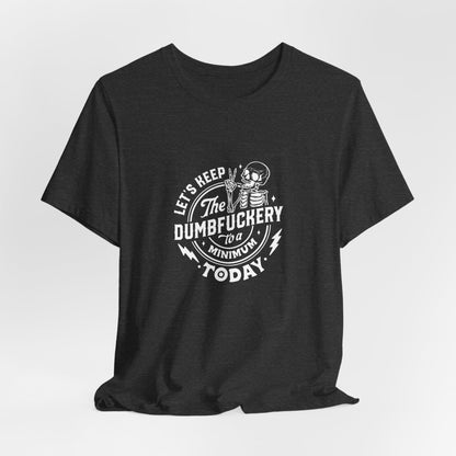 Let's Keep The Dumfuckery To A Minimum Today Unisex Jersey Short Sleeve Tee