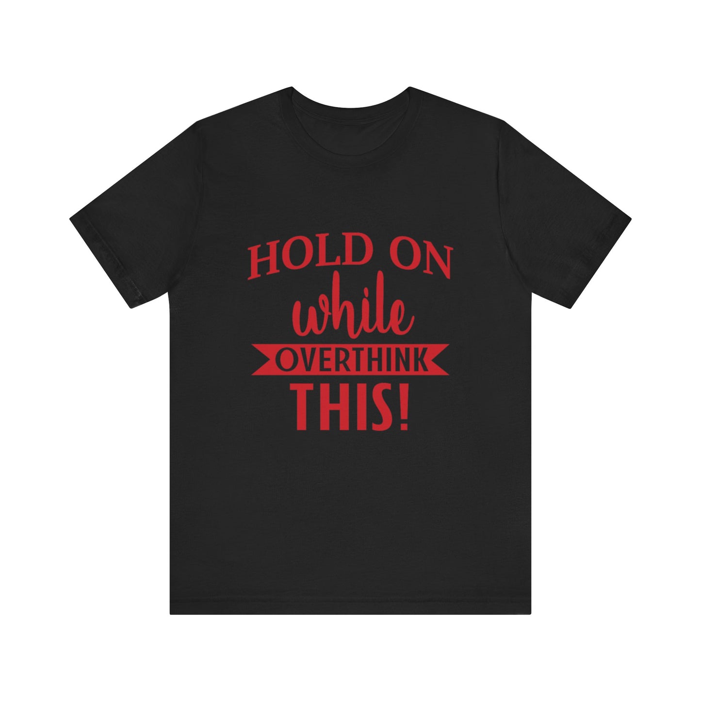 Hold On While I Overthink This Unisex Jersey Short Sleeve Tee