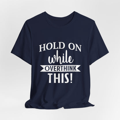 Hold On While I Overthink This Unisex Jersey Short Sleeve Tee