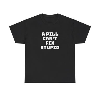 A Pill Can't Fix Stupid Unisex Heavy Cotton Tee