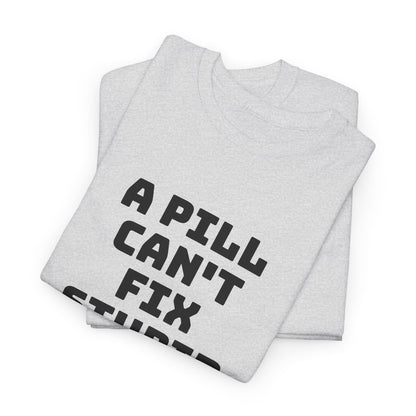 A Pill Can't Fix Stupid Unisex Heavy Cotton Tee