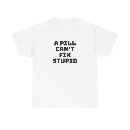 A Pill Can't Fix Stupid Unisex Heavy Cotton Tee