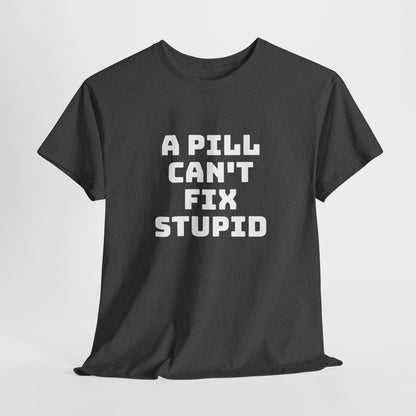 A Pill Can't Fix Stupid Unisex Heavy Cotton Tee