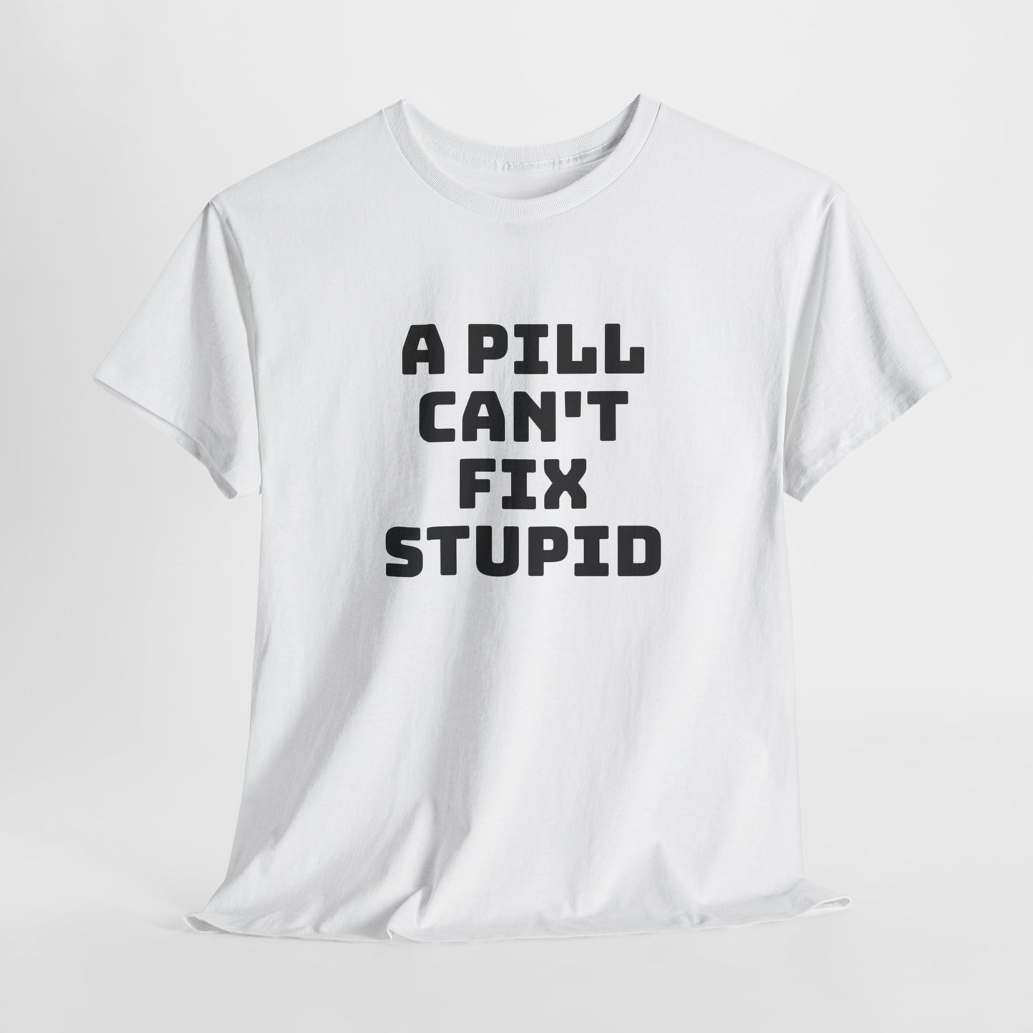 A Pill Can't Fix Stupid Unisex Heavy Cotton Tee