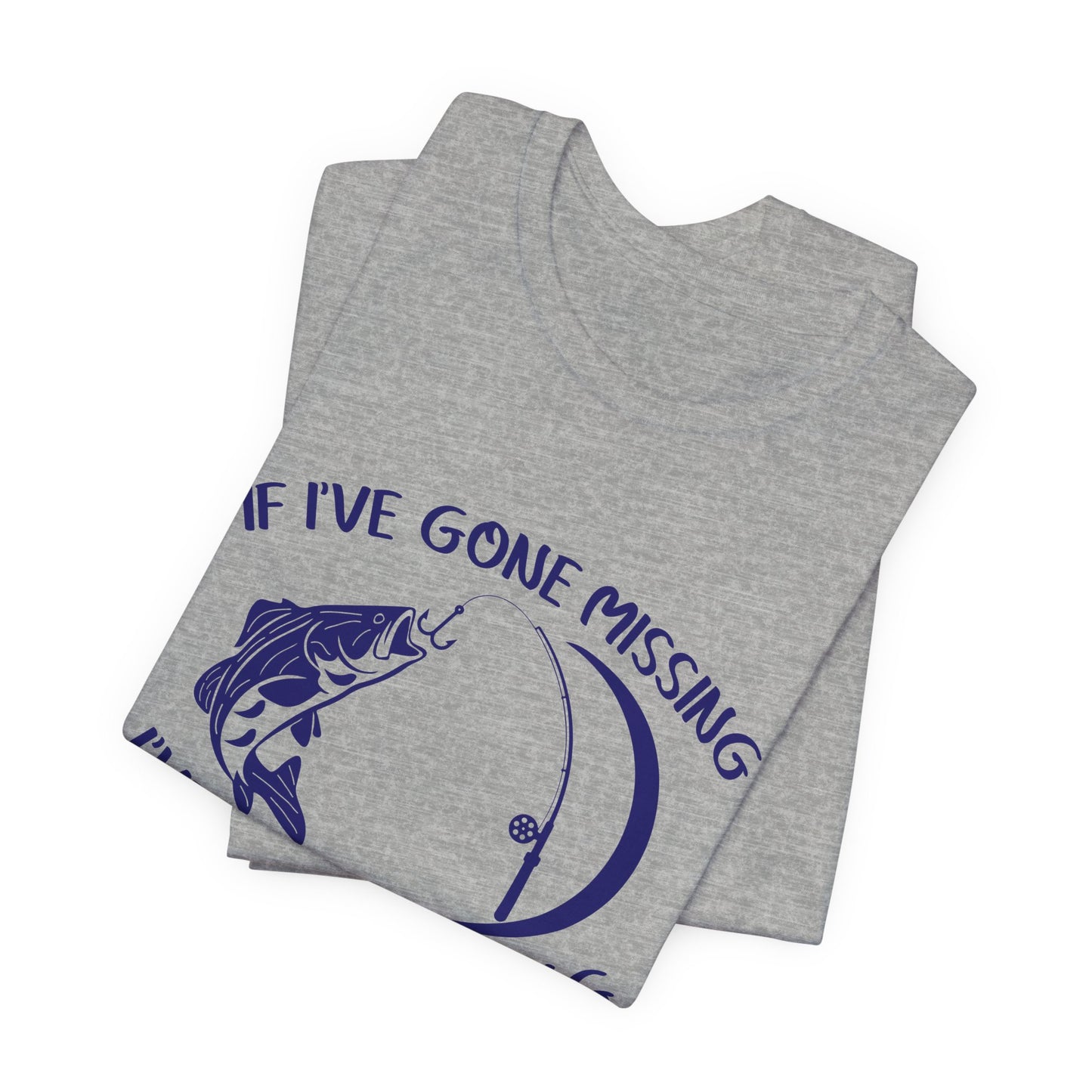 If I've Gone Missing I've Gone Fishing Unisex Jersey Short Sleeve Tee