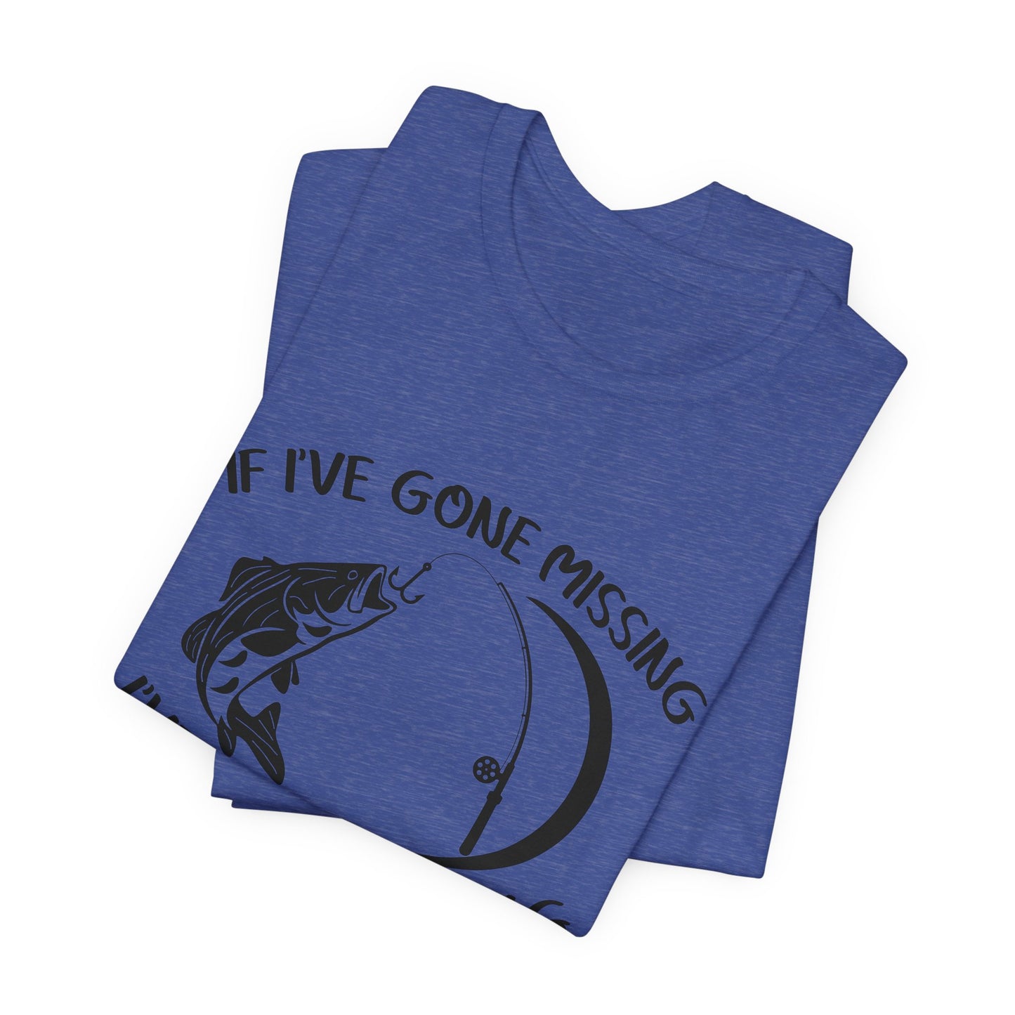 If I've Gone Missing I've Gone Fishing Unisex Jersey Short Sleeve Tee