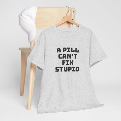 A Pill Can't Fix Stupid Unisex Heavy Cotton Tee