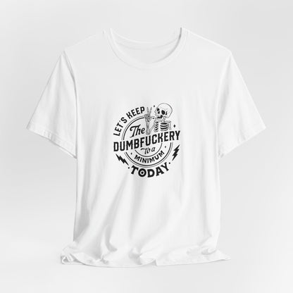 Let's Keep The Dumfuckery To A Minimum Today Unisex Jersey Short Sleeve Tee