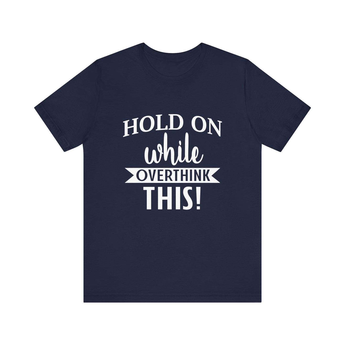 Hold On While I Overthink This Unisex Jersey Short Sleeve Tee