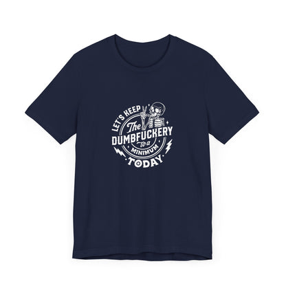 Let's Keep The Dumfuckery To A Minimum Today Unisex Jersey Short Sleeve Tee