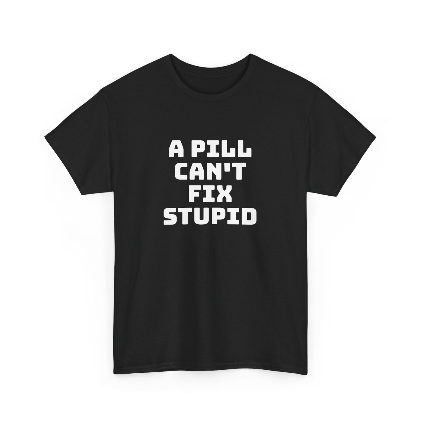 A Pill Can't Fix Stupid Unisex Heavy Cotton Tee