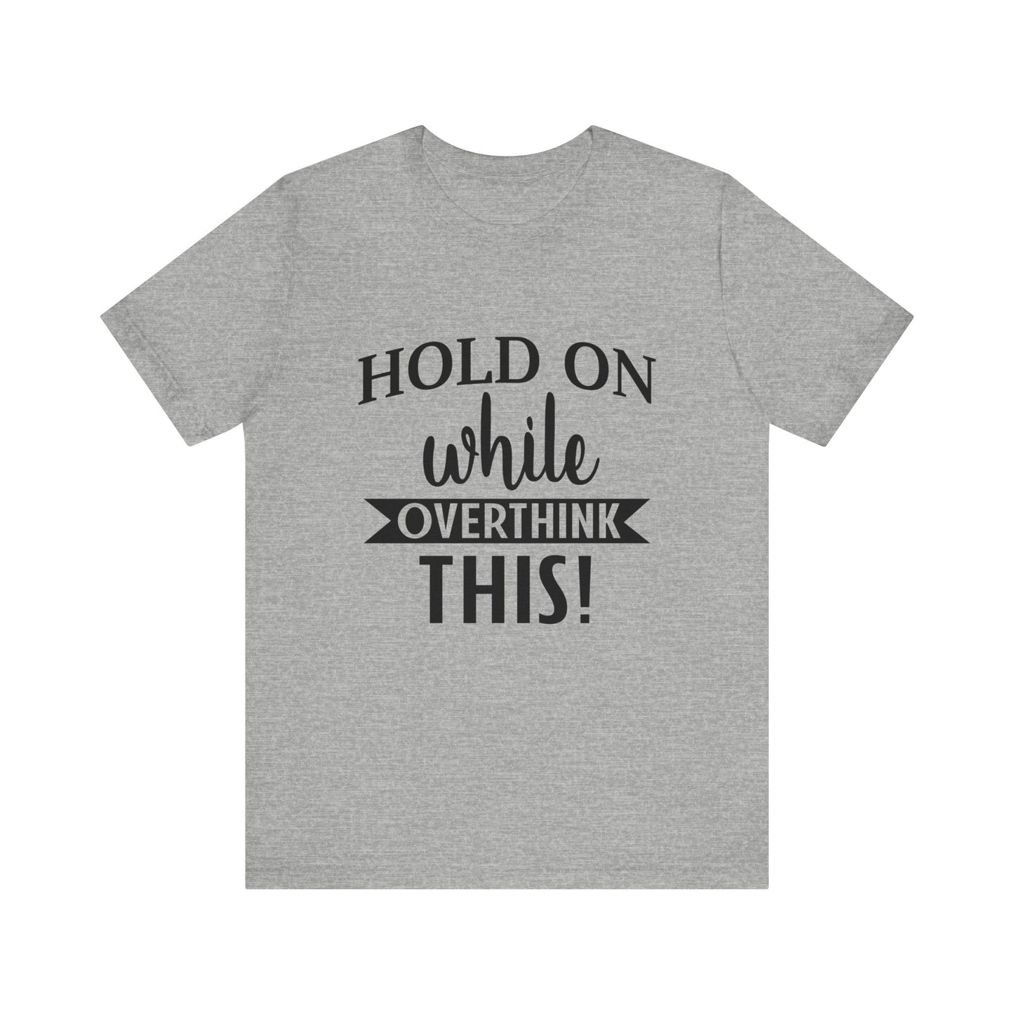 Hold On While I Overthink This Unisex Jersey Short Sleeve Tee