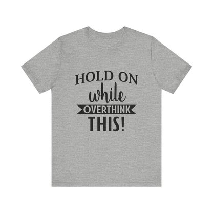 Hold On While I Overthink This Unisex Jersey Short Sleeve Tee