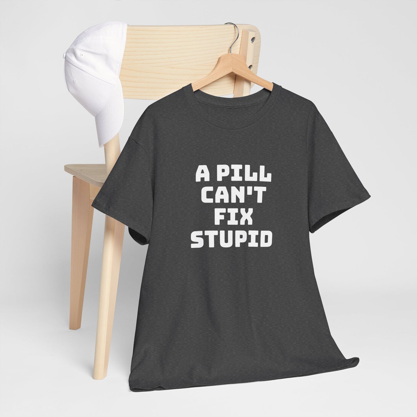 A Pill Can't Fix Stupid Unisex Heavy Cotton Tee