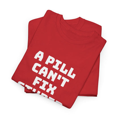 A Pill Can't Fix Stupid Unisex Heavy Cotton Tee