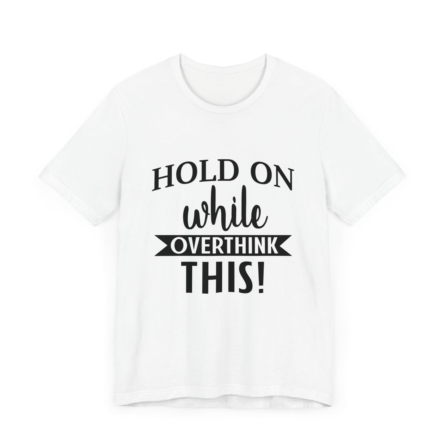 Hold On While I Overthink This Unisex Jersey Short Sleeve Tee