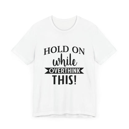 Hold On While I Overthink This Unisex Jersey Short Sleeve Tee