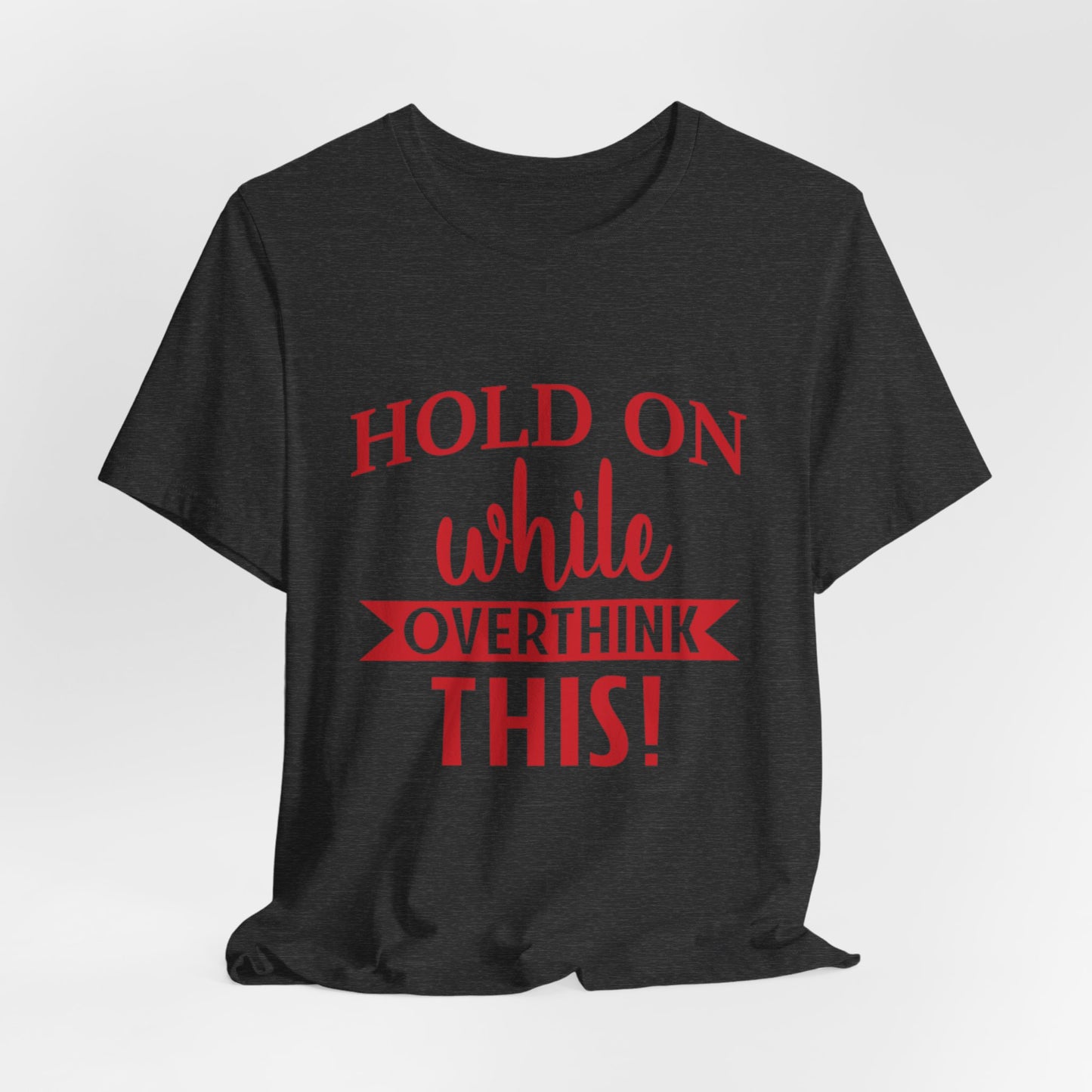 Hold On While I Overthink This Unisex Jersey Short Sleeve Tee