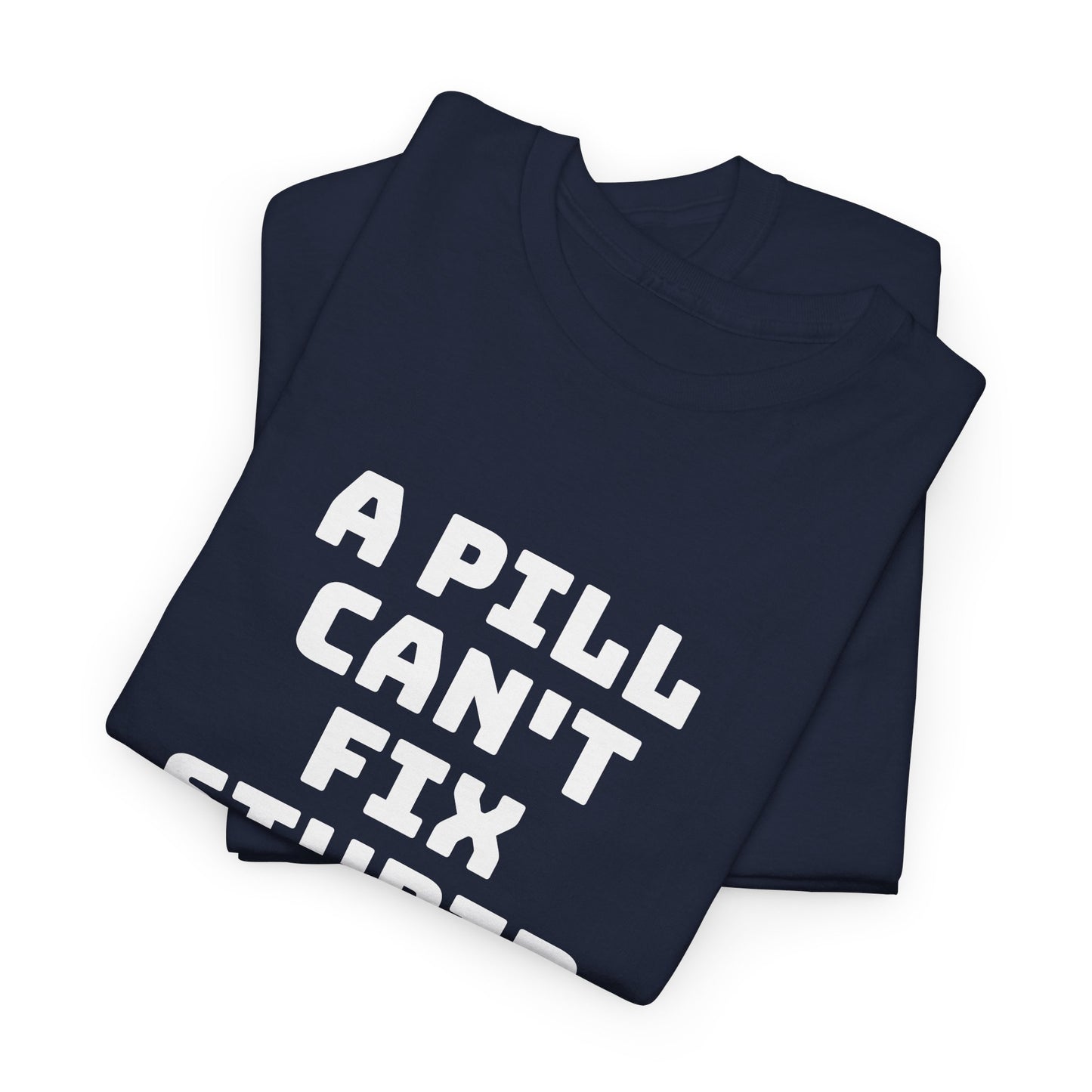 A Pill Can't Fix Stupid Unisex Heavy Cotton Tee