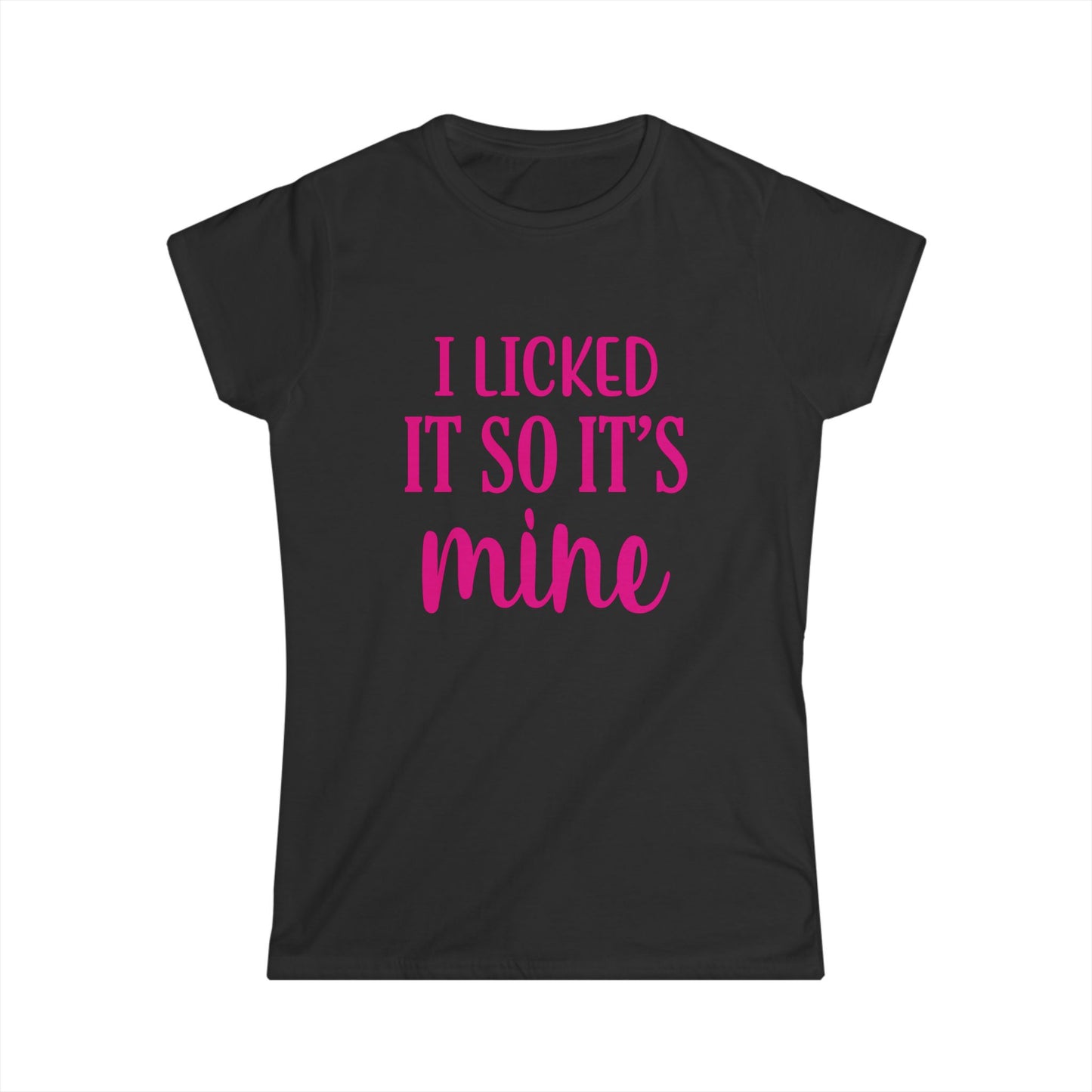 I Licked It So It's Mine Women's Softstyle Tee