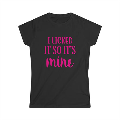 I Licked It So It's Mine Women's Softstyle Tee