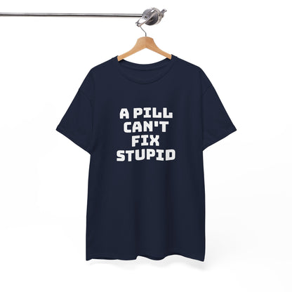 A Pill Can't Fix Stupid Unisex Heavy Cotton Tee