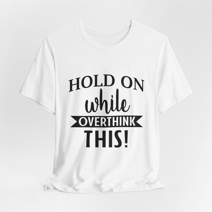 Hold On While I Overthink This Unisex Jersey Short Sleeve Tee