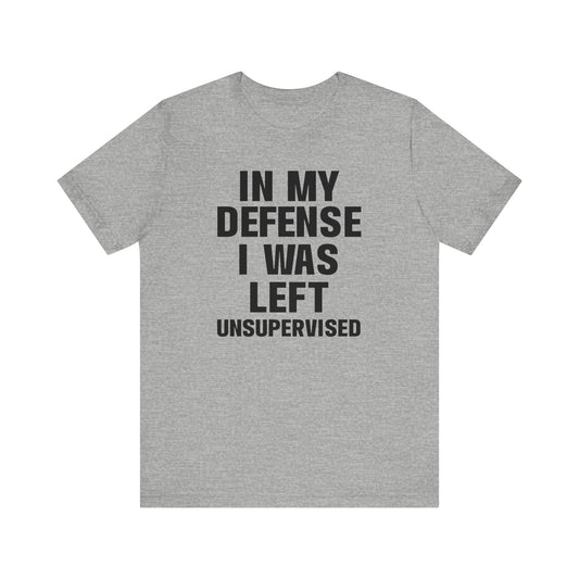 In My Defense I Was Left Unsupervised Unisex Jersey Short Sleeve Tee