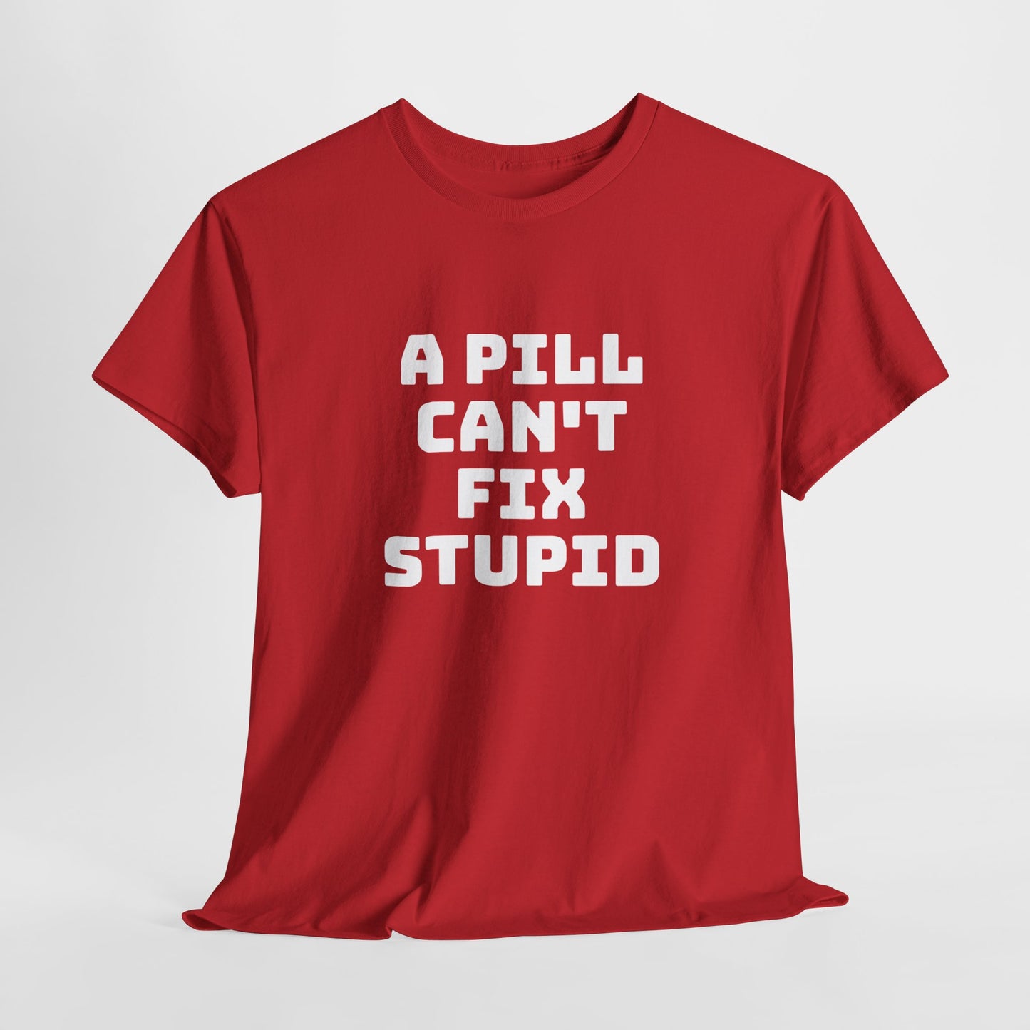 A Pill Can't Fix Stupid Unisex Heavy Cotton Tee