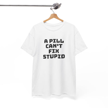 A Pill Can't Fix Stupid Unisex Heavy Cotton Tee