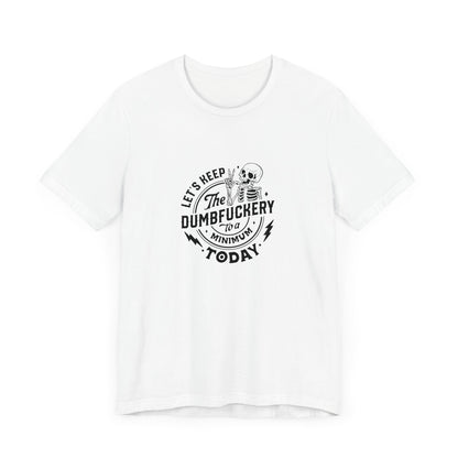 Let's Keep The Dumfuckery To A Minimum Today Unisex Jersey Short Sleeve Tee