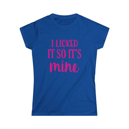 I Licked It So It's Mine Women's Softstyle Tee