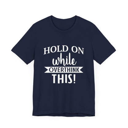 Hold On While I Overthink This Unisex Jersey Short Sleeve Tee