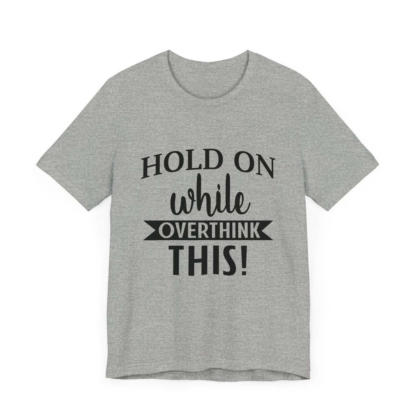 Hold On While I Overthink This Unisex Jersey Short Sleeve Tee