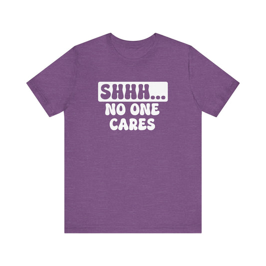 Shhh...No One Cares Unisex Jersey Short Sleeve Tee